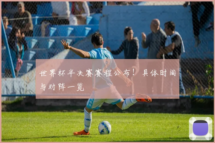世界杯半决赛赛程公布!具体时间与对阵一览